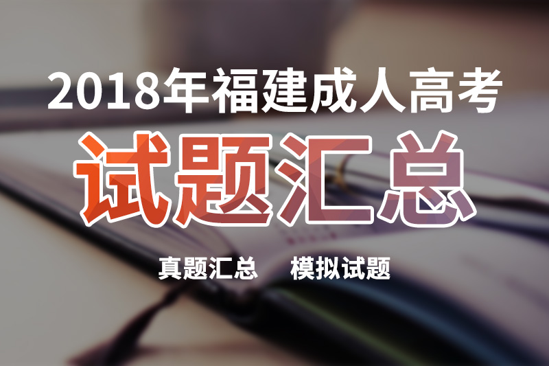 2018年福建成人高考試題匯總_真題匯總_模擬試題