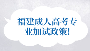 福建成人高考專業加試政策