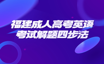 福建成人高考英語考試解題四步法