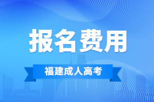 福建成考報名費用2023