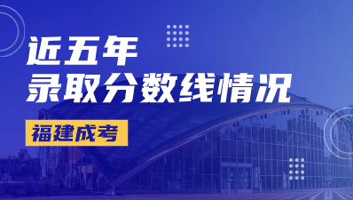 近五年福建成考錄取分?jǐn)?shù)線情況