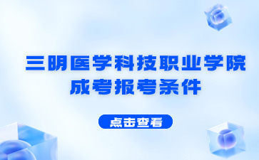 2024年三明醫(yī)學(xué)科技職業(yè)學(xué)院成考報考條件是什么？
