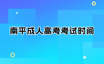 2024年南平成人大專考試時間是什么?