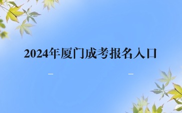 2024年廈門成考報名入口在哪里？